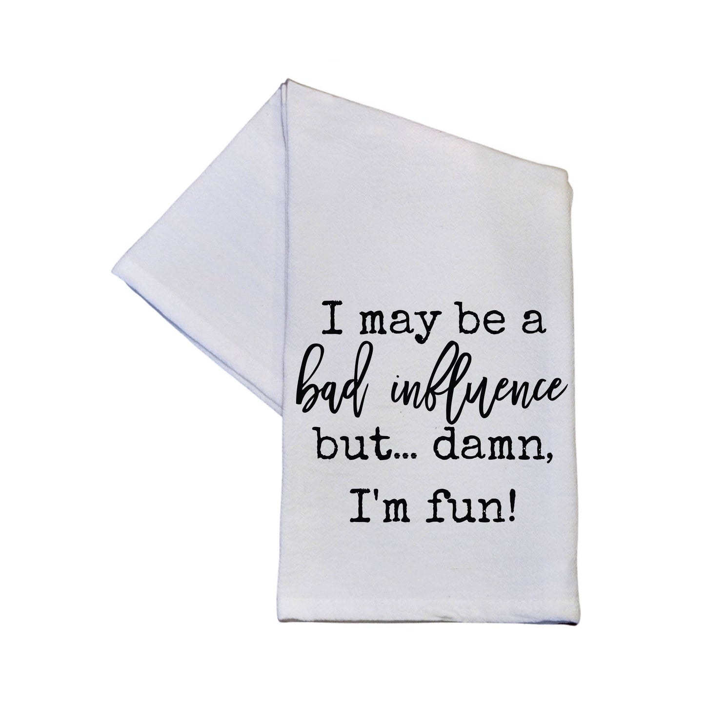 I May Be A Bad Influence But Funny Tea Towels