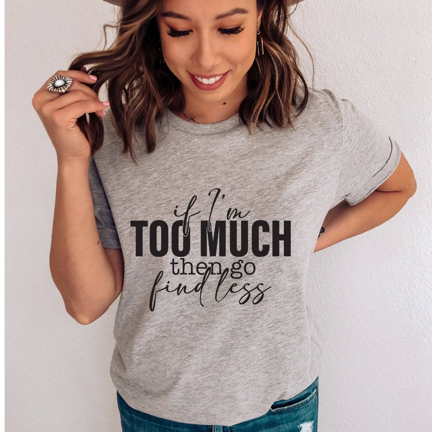 If I'm Too Much Go Find Less T-Shirt: Heather White